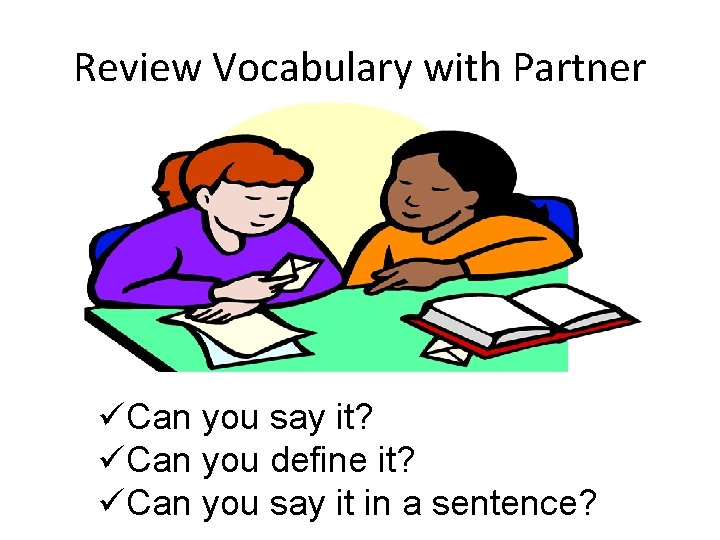 Review Vocabulary with Partner üCan you say it? üCan you define it? üCan you