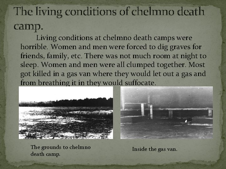 The living conditions of chelmno death camp. Living conditions at chelmno death camps were