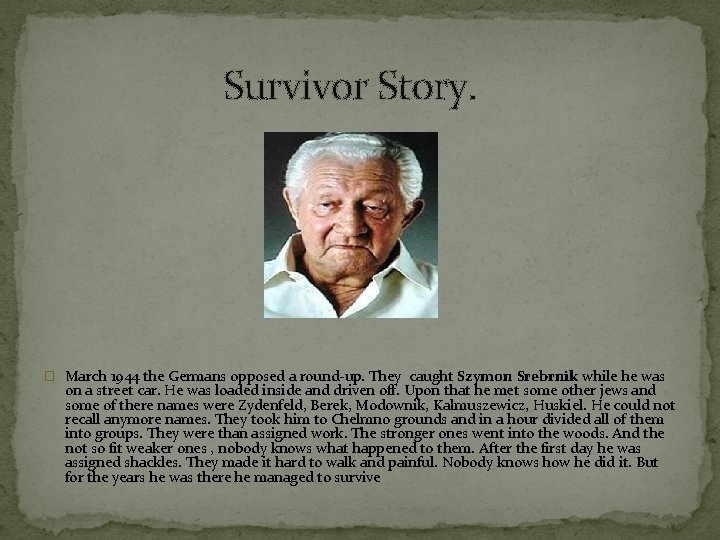 Survivor Story. � March 1944 the Germans opposed a round-up. They caught Szymon Srebrnik