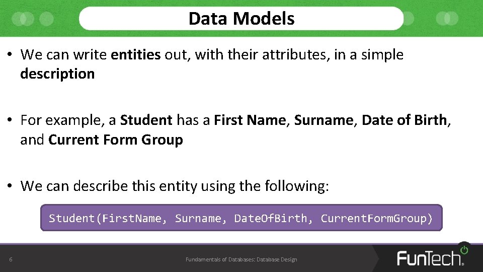 Data Models • We can write entities out, with their attributes, in a simple Data Models • We can write entities out, with their attributes, in a simple