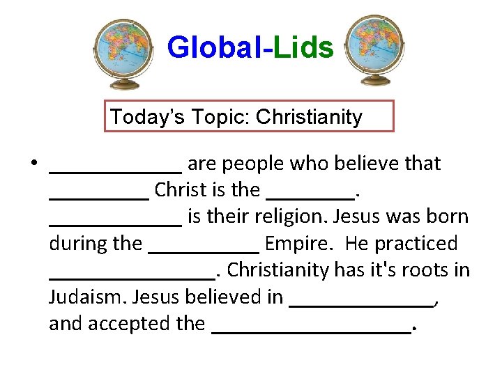 Global-Lids Today’s Topic: Christianity • ______ are people who believe that _____ Christ is