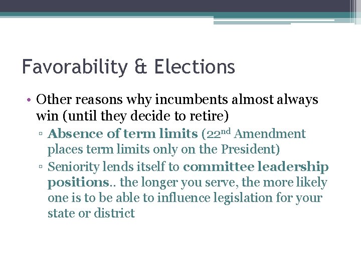 Favorability & Elections • Other reasons why incumbents almost always win (until they decide