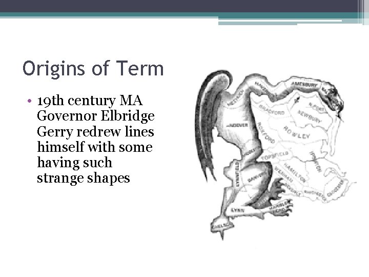 Origins of Term • 19 th century MA Governor Elbridge Gerry redrew lines himself