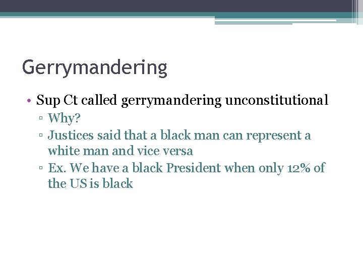 Gerrymandering • Sup Ct called gerrymandering unconstitutional ▫ Why? ▫ Justices said that a