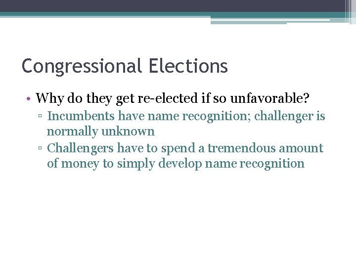Congressional Elections • Why do they get re-elected if so unfavorable? ▫ Incumbents have