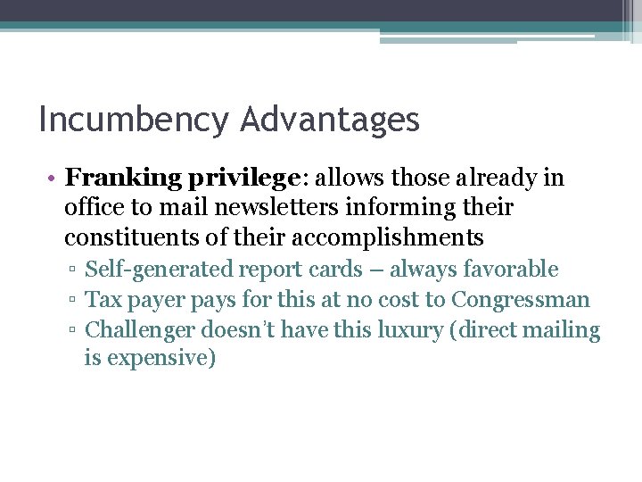 Incumbency Advantages • Franking privilege: allows those already in office to mail newsletters informing