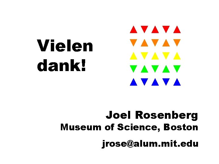 Vielen dank! ▲▼▲▼▲▼ ▲▼▲▼▲ Joel Rosenberg Museum of Science, Boston jrose@alum. mit. edu 