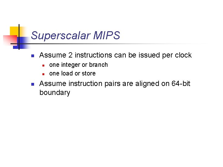 Superscalar MIPS n Assume 2 instructions can be issued per clock n n n