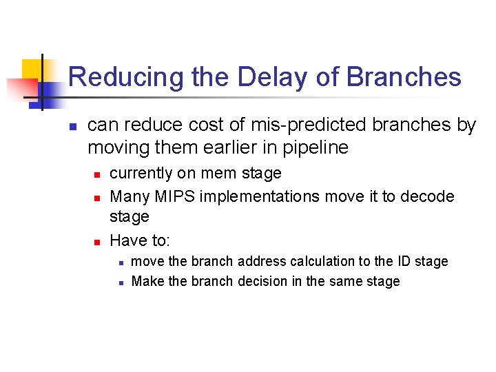 Reducing the Delay of Branches n can reduce cost of mis-predicted branches by moving