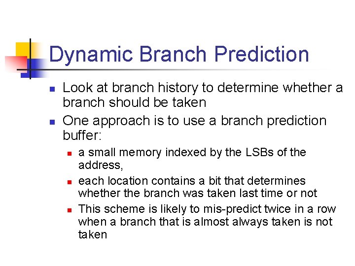 Dynamic Branch Prediction n n Look at branch history to determine whether a branch