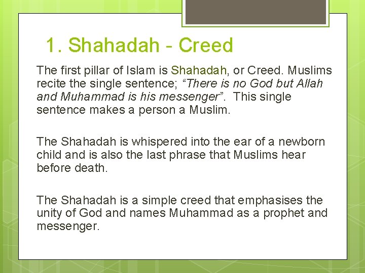 1. Shahadah - Creed The first pillar of Islam is Shahadah, or Creed. Muslims
