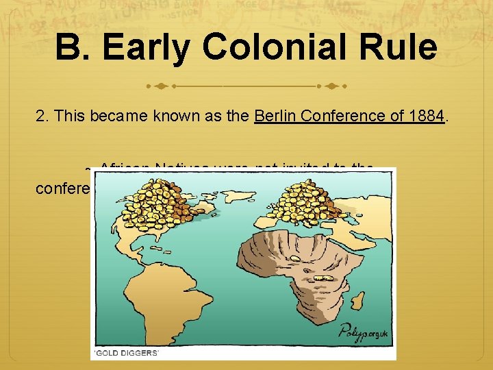 B. Early Colonial Rule 2. This became known as the Berlin Conference of 1884.