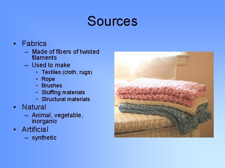 Sources • Fabrics – Made of fibers of twisted filaments – Used to make