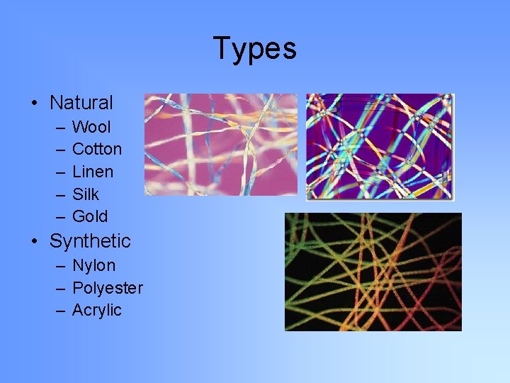 Types • Natural – – – Wool Cotton Linen Silk Gold • Synthetic –