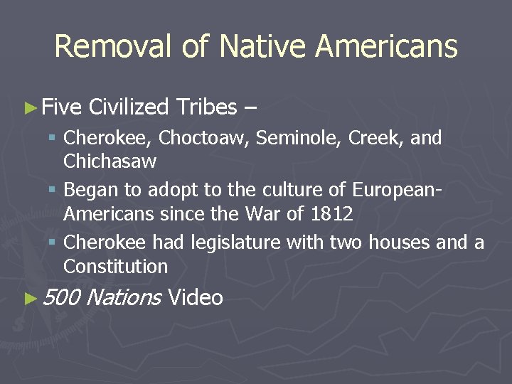 Removal of Native Americans ► Five Civilized Tribes – § Cherokee, Choctoaw, Seminole, Creek,