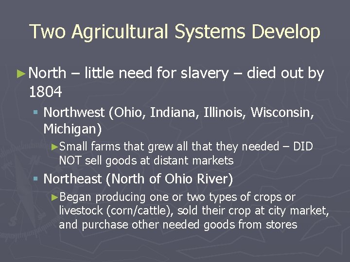 Two Agricultural Systems Develop ► North 1804 – little need for slavery – died
