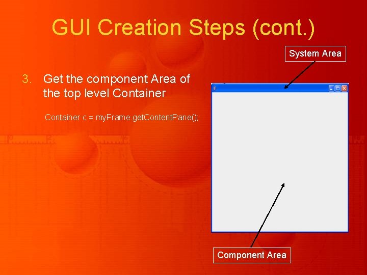 GUI Creation Steps (cont. ) System Area 3. Get the component Area of the GUI Creation Steps (cont. ) System Area 3. Get the component Area of the