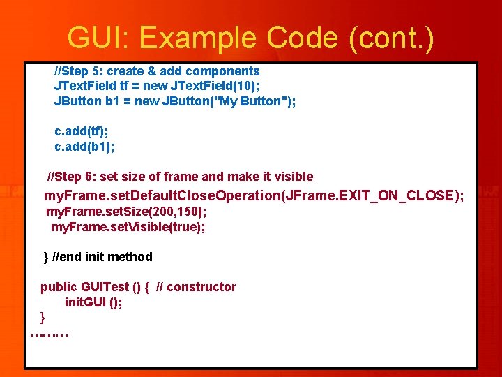 GUI: Example Code (cont. ) //Step 5: create & add components JText. Field tf GUI: Example Code (cont. ) //Step 5: create & add components JText. Field tf