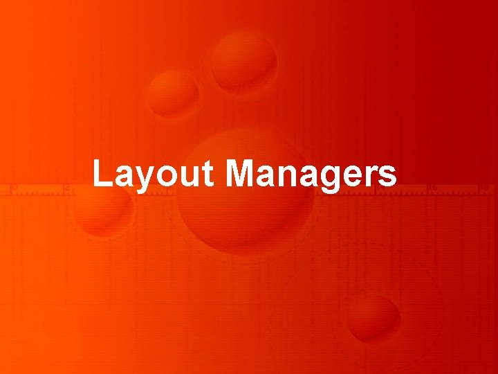 Layout Managers Layout Managers
