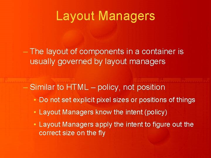 Layout Managers – The layout of components in a container is usually governed by Layout Managers – The layout of components in a container is usually governed by