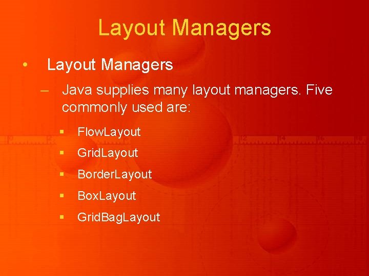 Layout Managers • Layout Managers – Java supplies many layout managers. Five commonly used Layout Managers • Layout Managers – Java supplies many layout managers. Five commonly used
