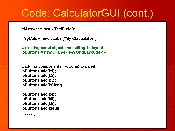 Code: Calculator. GUI (cont. ) tf. Answer = new JText. Field(); l. My. Calc Code: Calculator. GUI (cont. ) tf. Answer = new JText. Field(); l. My. Calc