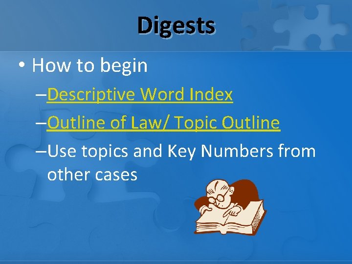 Digests • How to begin –Descriptive Word Index –Outline of Law/ Topic Outline –Use