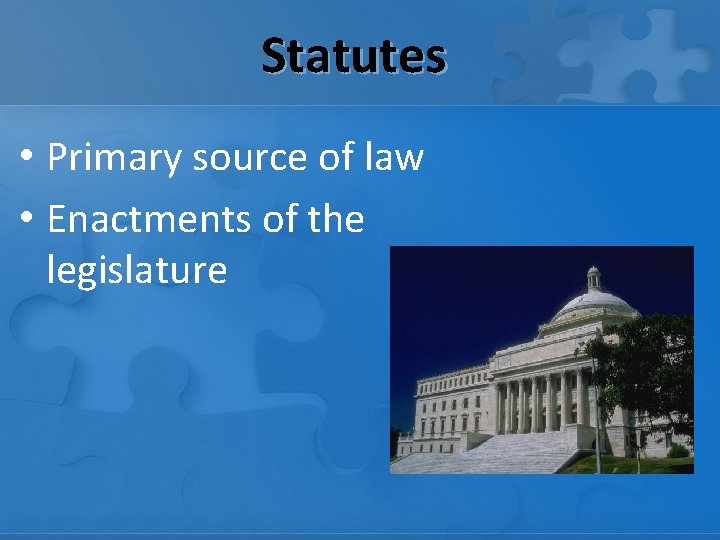 Statutes • Primary source of law • Enactments of the legislature 