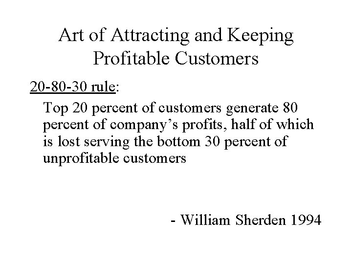 Art of Attracting and Keeping Profitable Customers 20 -80 -30 rule: Top 20 percent