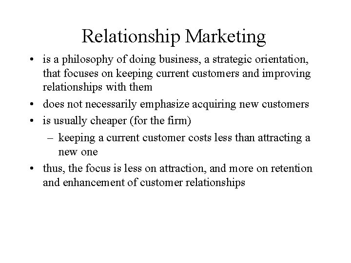 Relationship Marketing • is a philosophy of doing business, a strategic orientation, that focuses