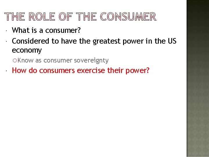  What is a consumer? Considered to have the greatest power in the US