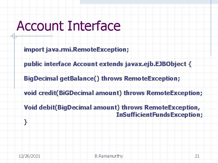 Account Interface import java. rmi. Remote. Exception; public interface Account extends javax. ejb. EJBObject Account Interface import java. rmi. Remote. Exception; public interface Account extends javax. ejb. EJBObject