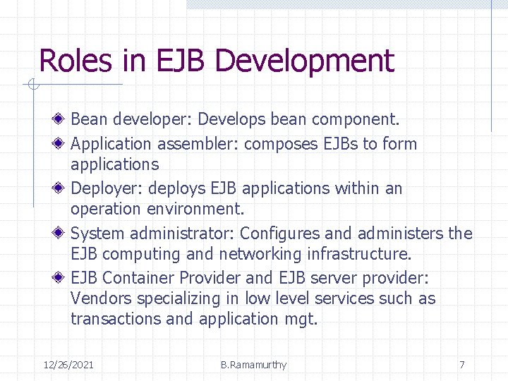 Roles in EJB Development Bean developer: Develops bean component. Application assembler: composes EJBs to Roles in EJB Development Bean developer: Develops bean component. Application assembler: composes EJBs to