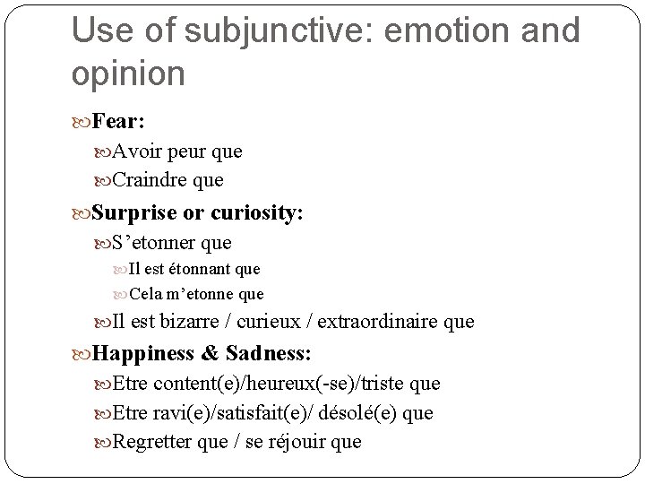 Use of subjunctive: emotion and opinion Fear: Avoir peur que Craindre que Surprise or