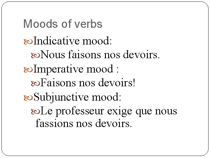 Moods of verbs Indicative mood: Nous faisons nos devoirs. Imperative mood : Faisons nos