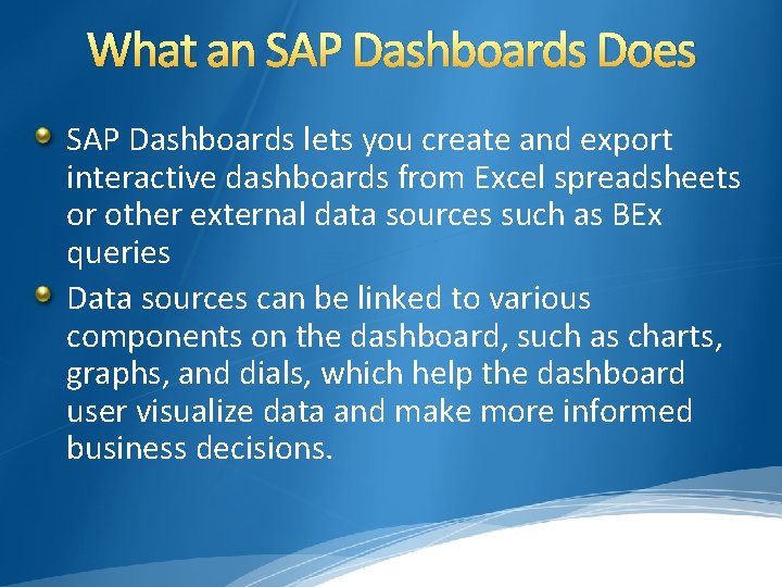 What an SAP Dashboards Does SAP Dashboards lets you create and export interactive dashboards