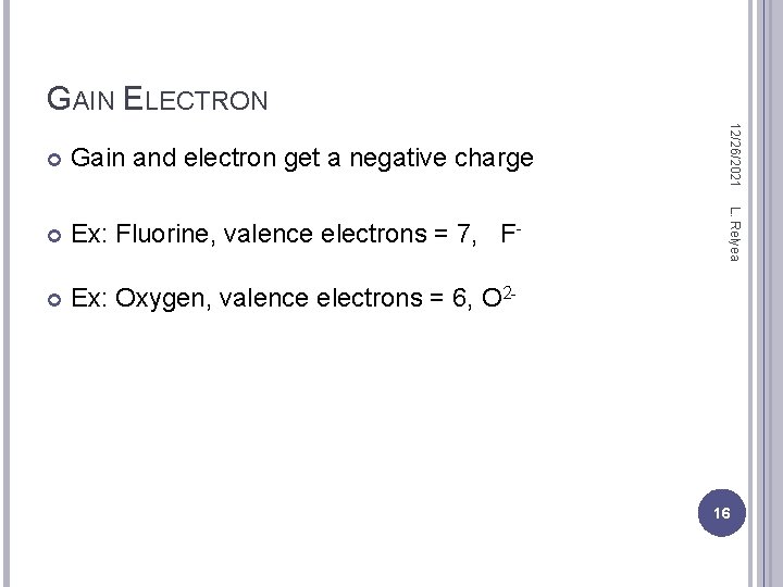 GAIN ELECTRON Ex: Fluorine, valence electrons = 7, F- Ex: Oxygen, valence electrons =
