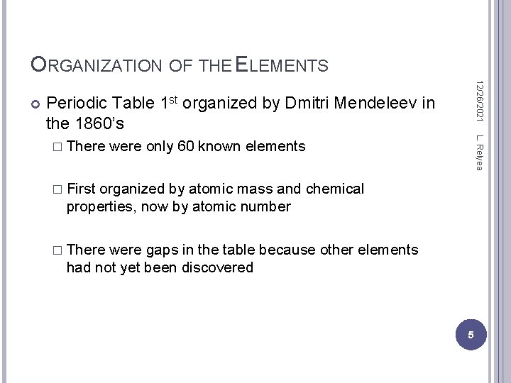 ORGANIZATION OF THE ELEMENTS 12/26/2021 Periodic Table 1 st organized by Dmitri Mendeleev in