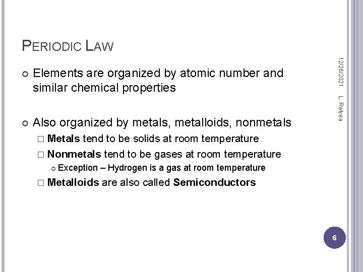 PERIODIC LAW Also organized by metals, metalloids, nonmetals L. Relyea Elements are organized by