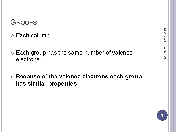 GROUPS Each group has the same number of valence electrons Because of the valence
