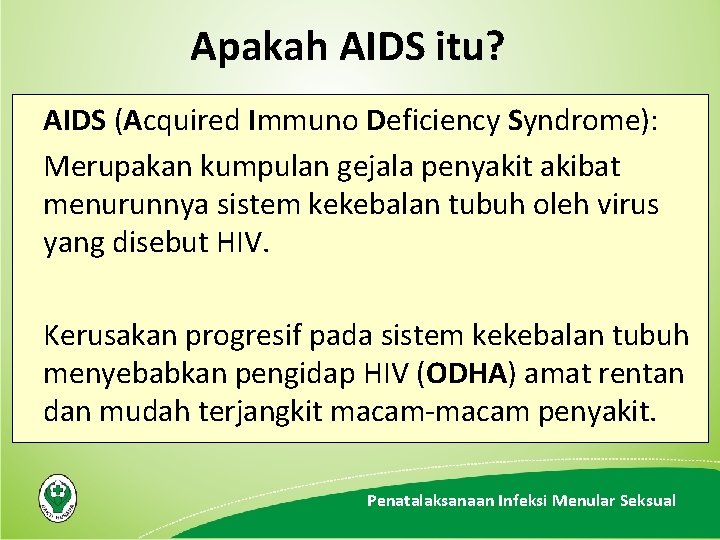 Apakah AIDS itu? AIDS (Acquired Immuno Deficiency Syndrome): Merupakan kumpulan gejala penyakit akibat menurunnya