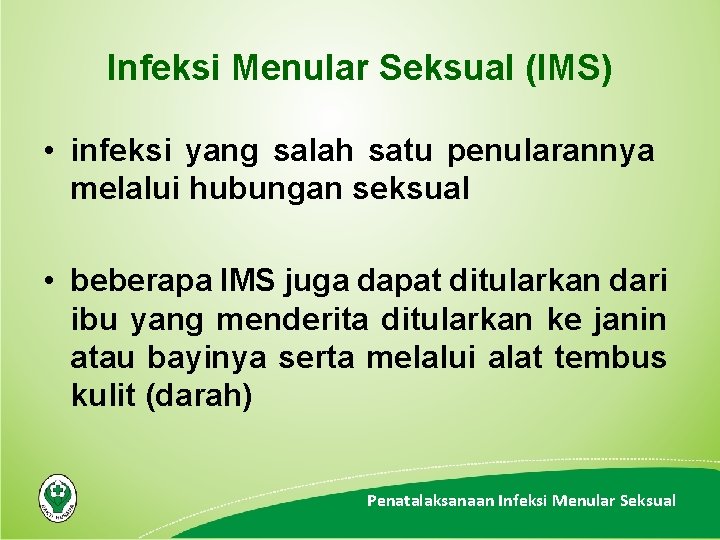 Infeksi Menular Seksual (IMS) • infeksi yang salah satu penularannya melalui hubungan seksual •
