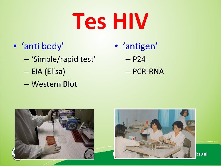 Tes HIV • ‘anti body’ – ‘Simple/rapid test’ – EIA (Elisa) – Western Blot