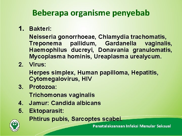 Beberapa organisme penyebab 1. Bakteri: 2. 3. 4. 5. Neisseria gonorrhoeae, Chlamydia trachomatis, Treponema