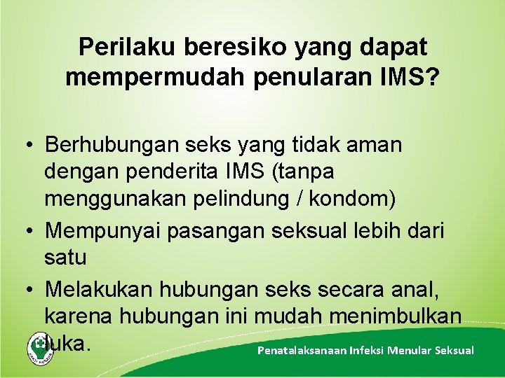 Perilaku beresiko yang dapat mempermudah penularan IMS? • Berhubungan seks yang tidak aman dengan