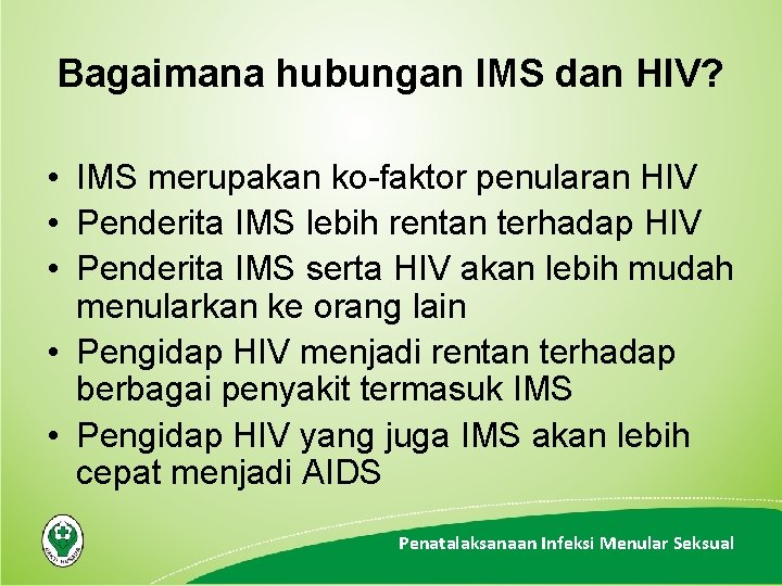 Bagaimana hubungan IMS dan HIV? • IMS merupakan ko-faktor penularan HIV • Penderita IMS