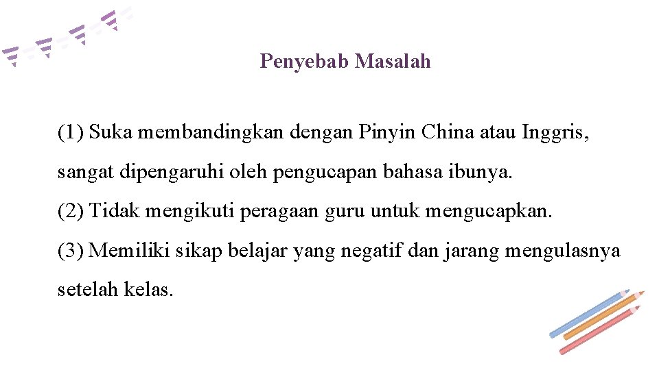 Penyebab Masalah (1) Suka membandingkan dengan Pinyin China atau Inggris, sangat dipengaruhi oleh pengucapan