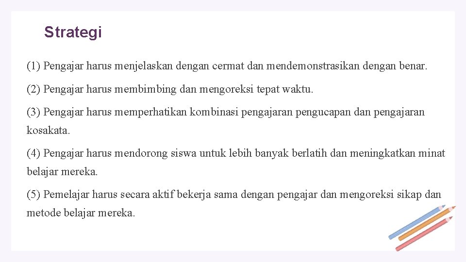 Strategi (1) Pengajar harus menjelaskan dengan cermat dan mendemonstrasikan dengan benar. (2) Pengajar harus