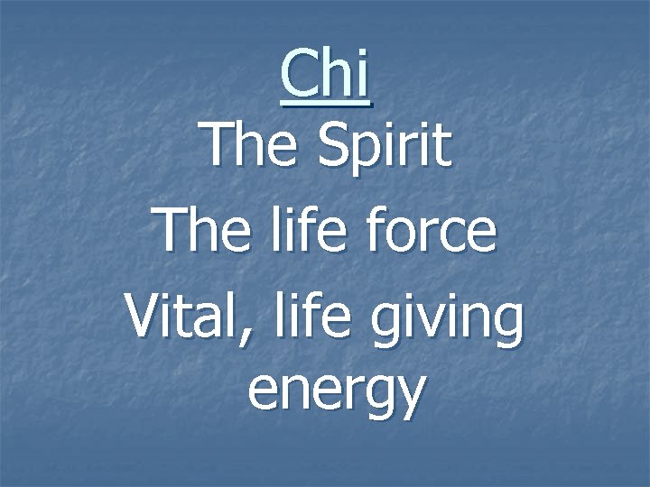 Chi The Spirit The life force Vital, life giving energy 
