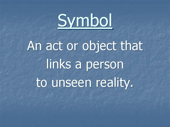 Symbol An act or object that links a person to unseen reality. 